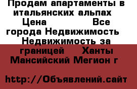 Продам апартаменты в итальянских альпах › Цена ­ 140 000 - Все города Недвижимость » Недвижимость за границей   . Ханты-Мансийский,Мегион г.